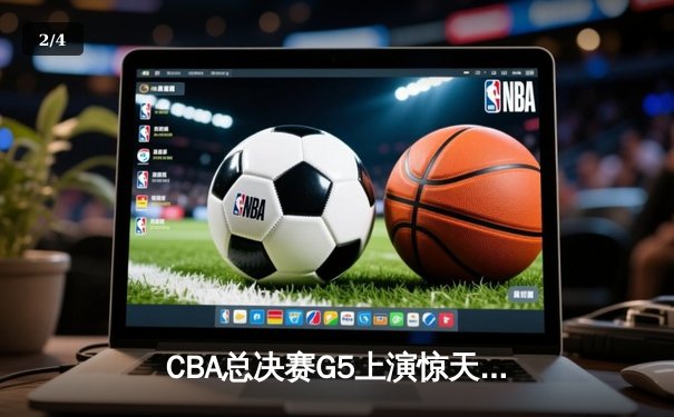CBA总决赛G5上演惊天逆转 辽宁本钢加时险胜浙江广厦夺赛点 - 2