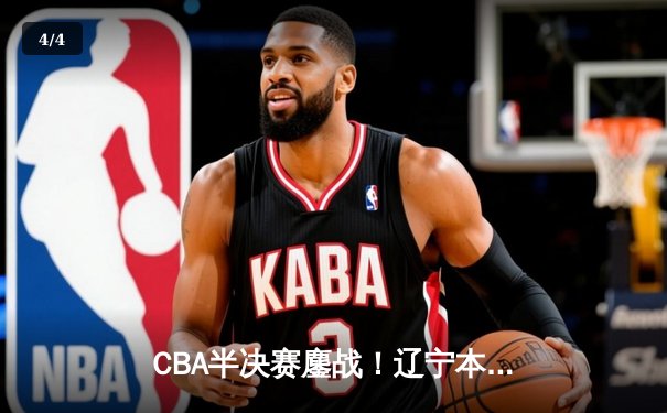 CBA半决赛鏖战！辽宁本钢加时逆转广东宏远 赵继伟砍28+12统治加时赛 - 4