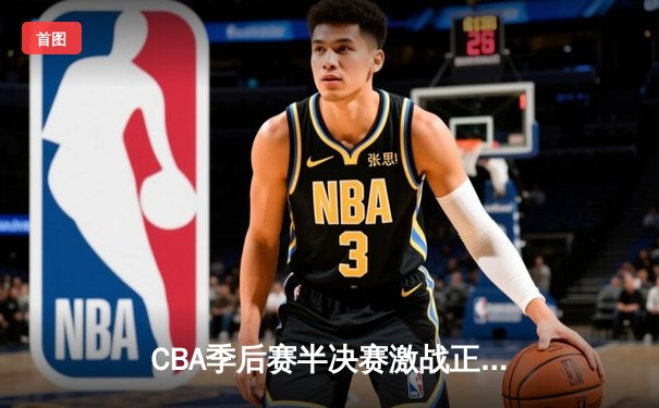 CBA季后赛半决赛激战正酣 辽宁本钢3-1力克浙江广厦夺赛点
