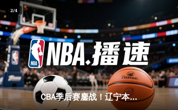 CBA季后赛鏖战！辽宁本钢加时险胜广东东莞 赵继伟33分献关键三分 - 2