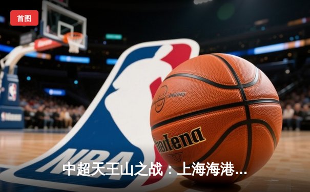 中超天王山之战：上海海港3-2力克山东泰山，武磊双响领跑射手榜