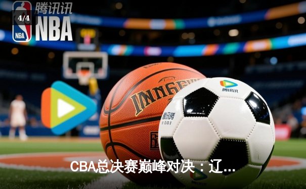 CBA总决赛巅峰对决：辽宁逆转广东夺队史第三冠 赵继伟荣膺FMVP - 4