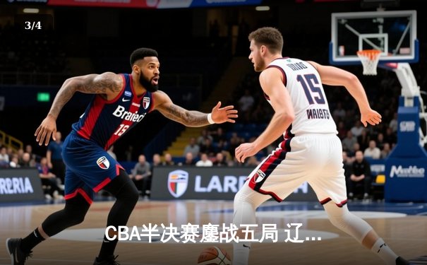 CBA半决赛鏖战五局 辽宁男篮逆转广东挺进总决赛 - 3