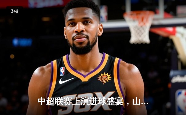 中超联赛上演进球盛宴，山东泰山4-3险胜上海海港登顶积分榜 - 3