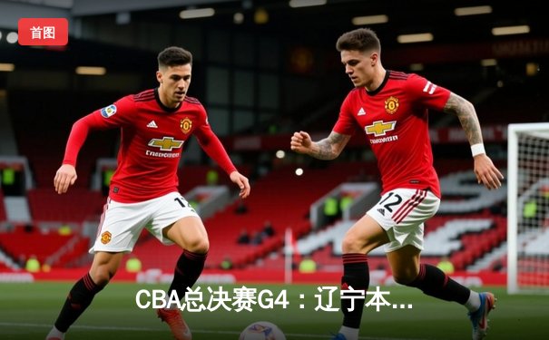 CBA总决赛G4：辽宁本钢加时险胜新疆 赵继伟33分导演逆转好戏