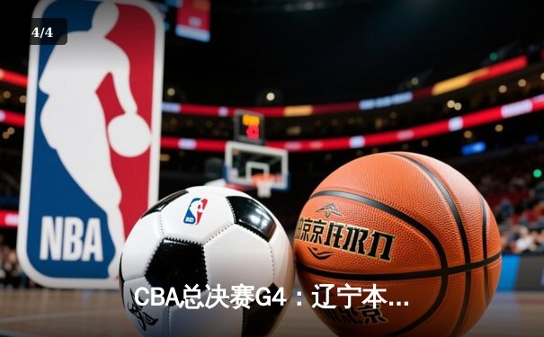 CBA总决赛G4：辽宁本钢加时险胜新疆 赵继伟33分导演逆转好戏 - 4