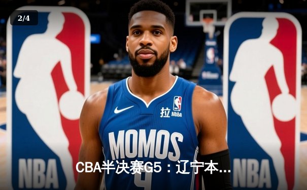 CBA半决赛G5：辽宁本钢加时逆转广东宏远 赵继伟35+9率队挺进总决赛 - 2