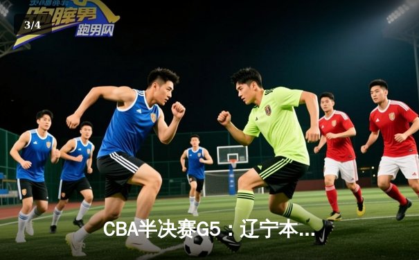 CBA半决赛G5：辽宁本钢加时逆转广东宏远 赵继伟35+9率队挺进总决赛 - 3